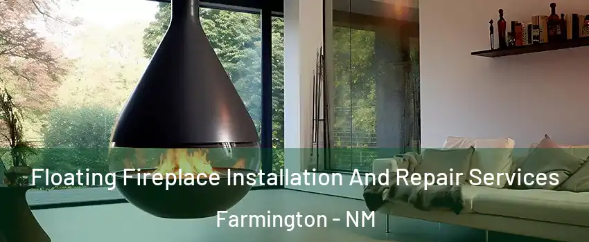 Floating Fireplace Installation And Repair Services Farmington - NM